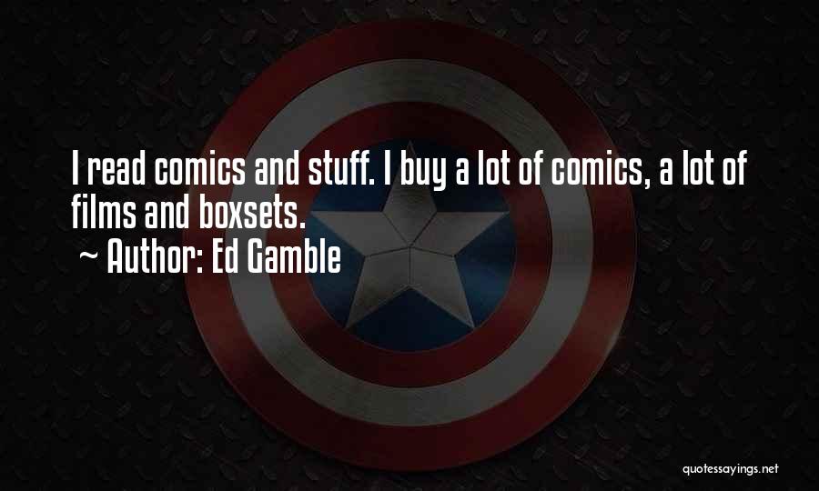 Ed Gamble Quotes: I Read Comics And Stuff. I Buy A Lot Of Comics, A Lot Of Films And Boxsets.