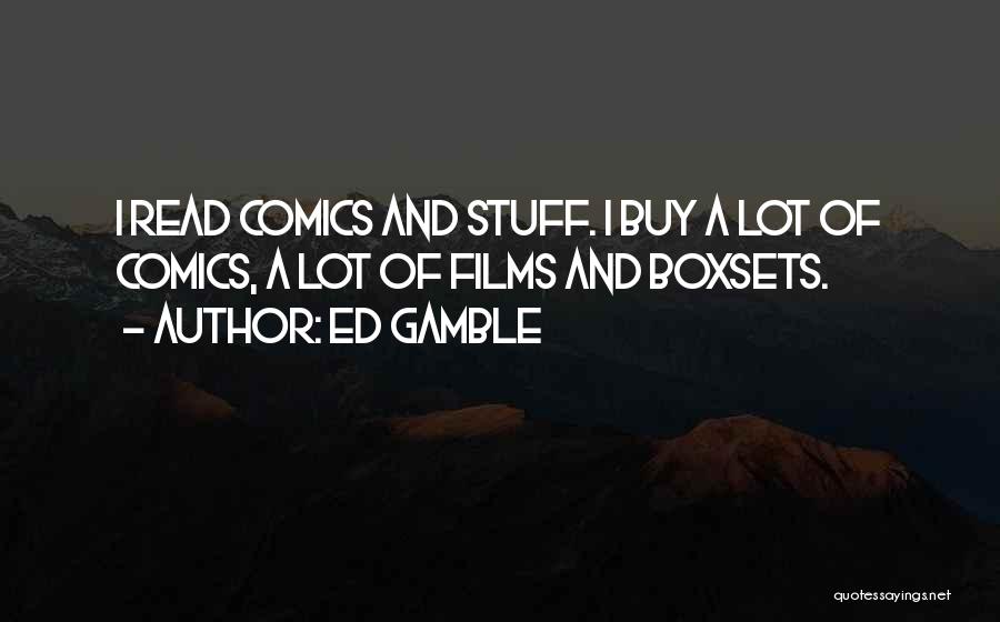 Ed Gamble Quotes: I Read Comics And Stuff. I Buy A Lot Of Comics, A Lot Of Films And Boxsets.