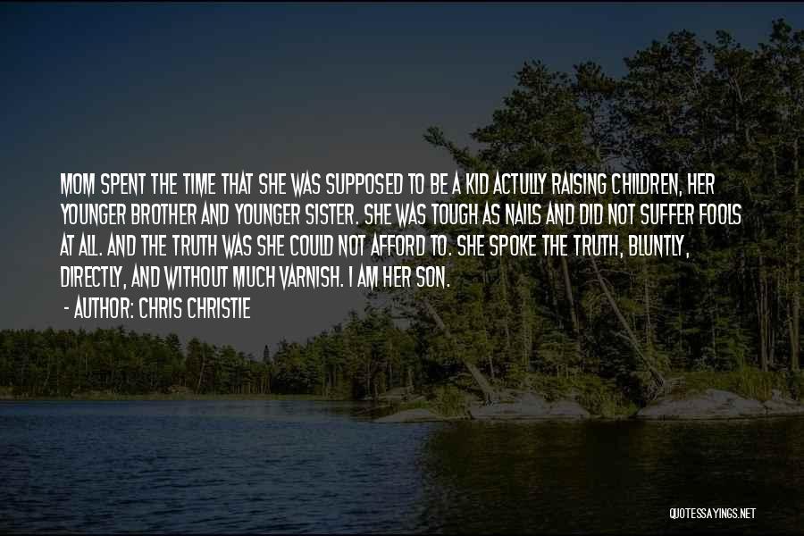 Chris Christie Quotes: Mom Spent The Time That She Was Supposed To Be A Kid Actully Raising Children, Her Younger Brother And Younger