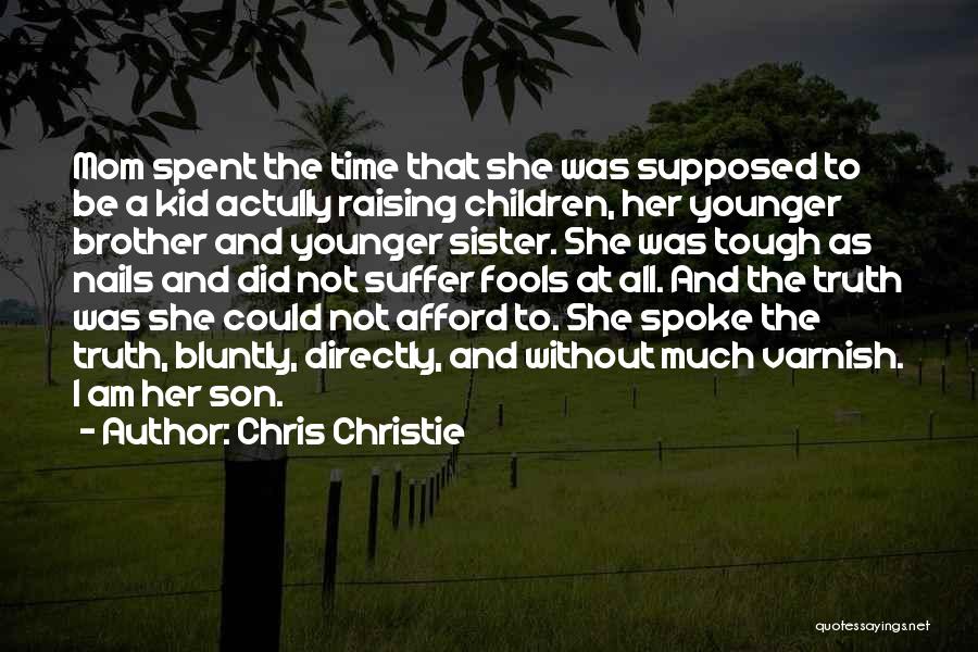 Chris Christie Quotes: Mom Spent The Time That She Was Supposed To Be A Kid Actully Raising Children, Her Younger Brother And Younger