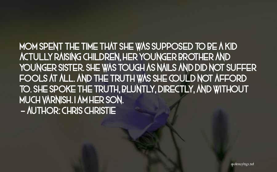 Chris Christie Quotes: Mom Spent The Time That She Was Supposed To Be A Kid Actully Raising Children, Her Younger Brother And Younger