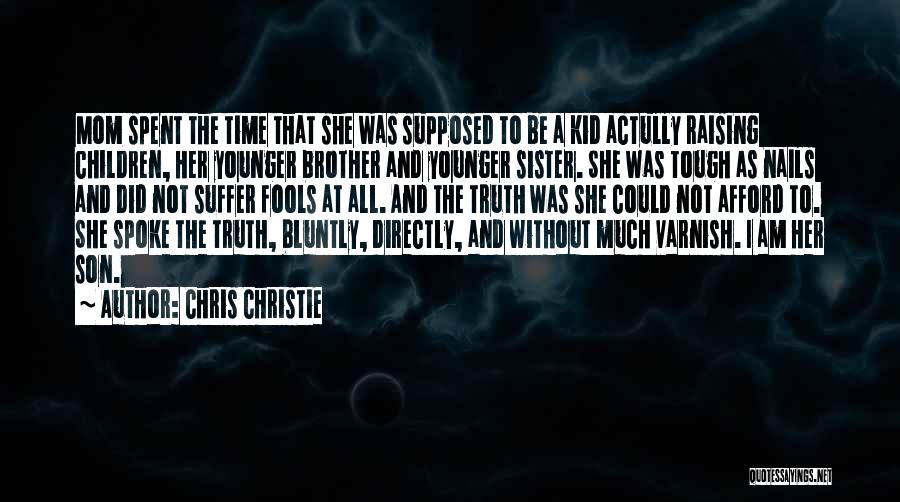 Chris Christie Quotes: Mom Spent The Time That She Was Supposed To Be A Kid Actully Raising Children, Her Younger Brother And Younger