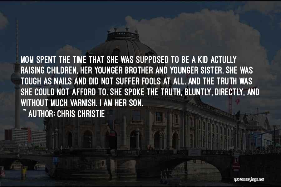 Chris Christie Quotes: Mom Spent The Time That She Was Supposed To Be A Kid Actully Raising Children, Her Younger Brother And Younger