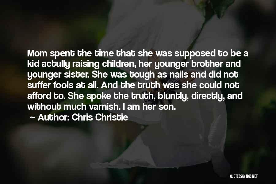 Chris Christie Quotes: Mom Spent The Time That She Was Supposed To Be A Kid Actully Raising Children, Her Younger Brother And Younger