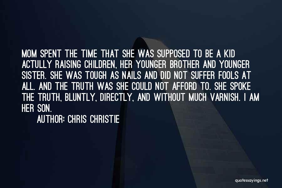 Chris Christie Quotes: Mom Spent The Time That She Was Supposed To Be A Kid Actully Raising Children, Her Younger Brother And Younger