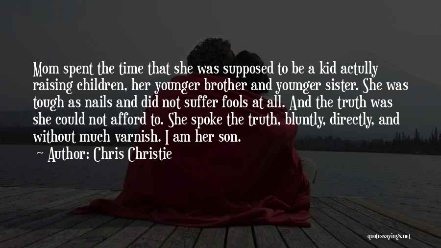 Chris Christie Quotes: Mom Spent The Time That She Was Supposed To Be A Kid Actully Raising Children, Her Younger Brother And Younger