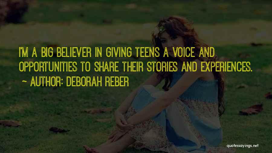 Deborah Reber Quotes: I'm A Big Believer In Giving Teens A Voice And Opportunities To Share Their Stories And Experiences.