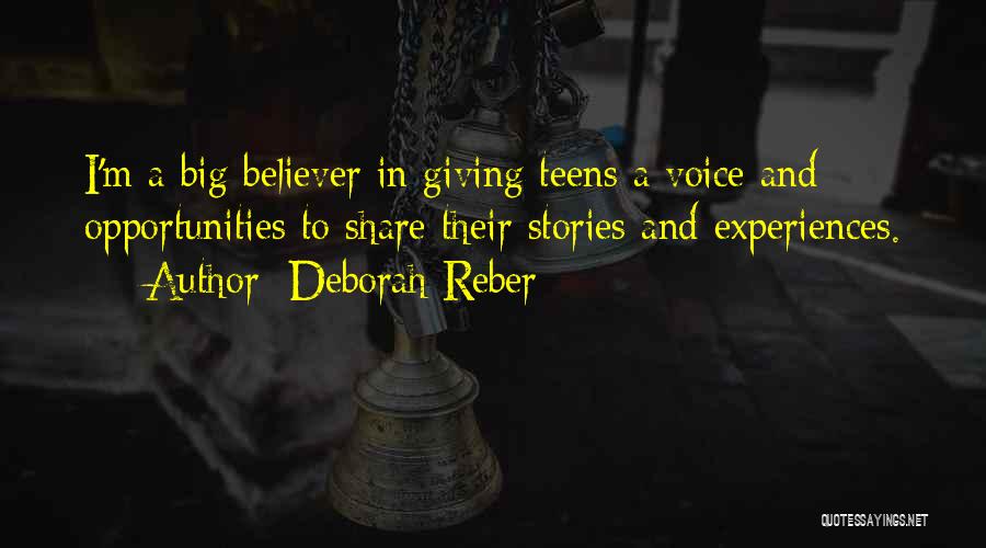 Deborah Reber Quotes: I'm A Big Believer In Giving Teens A Voice And Opportunities To Share Their Stories And Experiences.