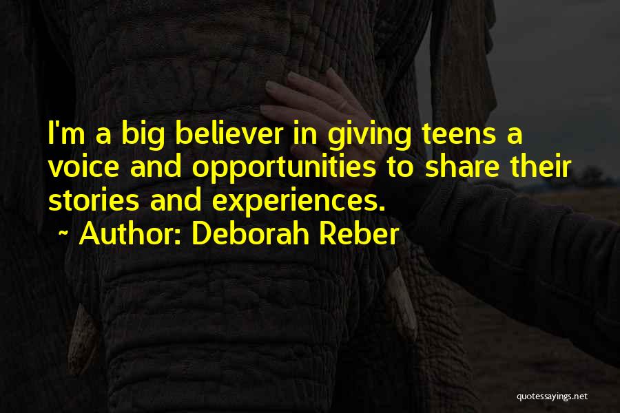 Deborah Reber Quotes: I'm A Big Believer In Giving Teens A Voice And Opportunities To Share Their Stories And Experiences.