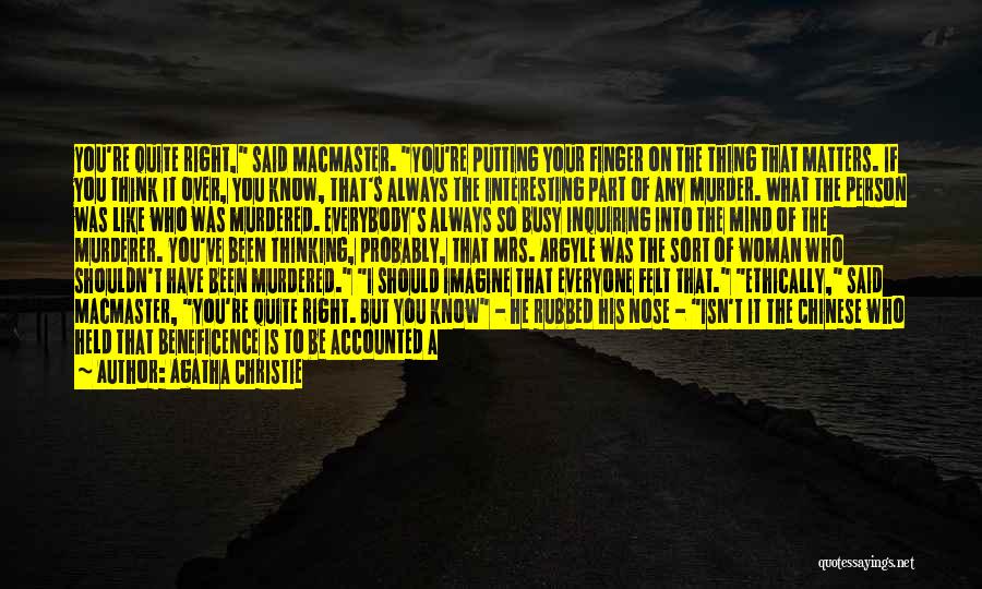 Agatha Christie Quotes: You're Quite Right, Said Macmaster. You're Putting Your Finger On The Thing That Matters. If You Think It Over, You