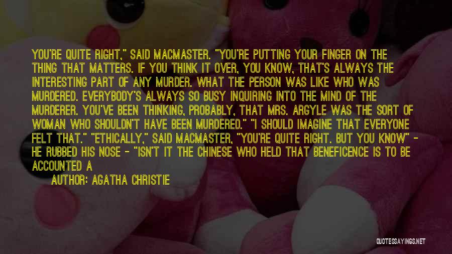 Agatha Christie Quotes: You're Quite Right, Said Macmaster. You're Putting Your Finger On The Thing That Matters. If You Think It Over, You