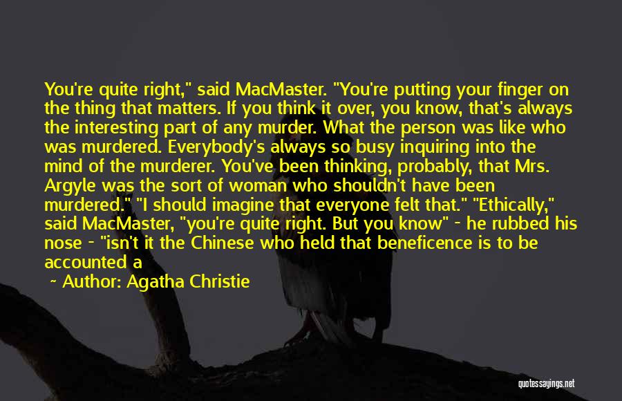 Agatha Christie Quotes: You're Quite Right, Said Macmaster. You're Putting Your Finger On The Thing That Matters. If You Think It Over, You