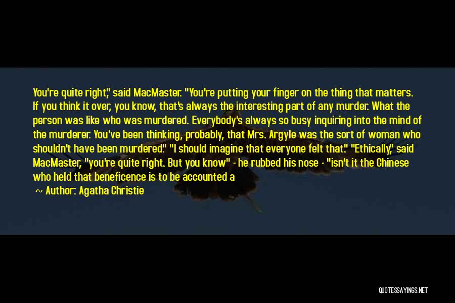 Agatha Christie Quotes: You're Quite Right, Said Macmaster. You're Putting Your Finger On The Thing That Matters. If You Think It Over, You