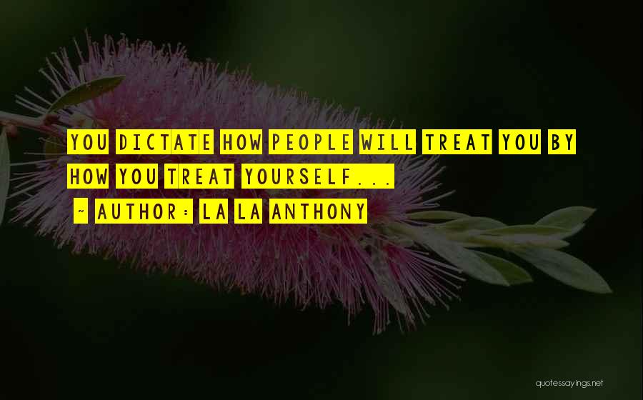 La La Anthony Quotes: You Dictate How People Will Treat You By How You Treat Yourself...