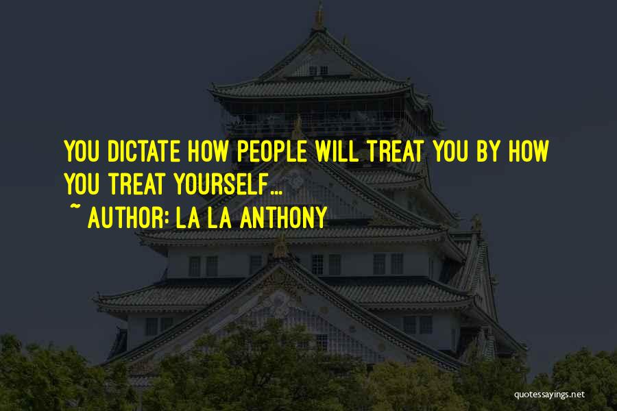 La La Anthony Quotes: You Dictate How People Will Treat You By How You Treat Yourself...