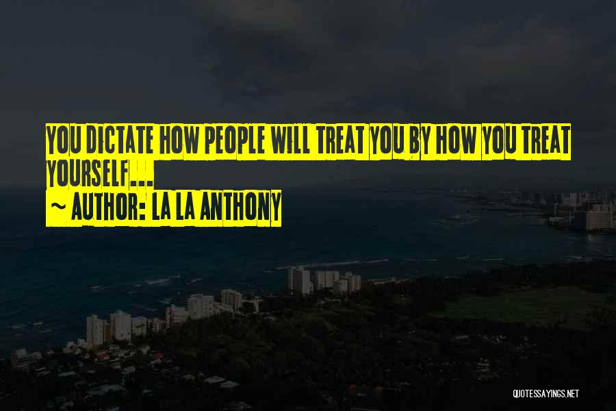 La La Anthony Quotes: You Dictate How People Will Treat You By How You Treat Yourself...