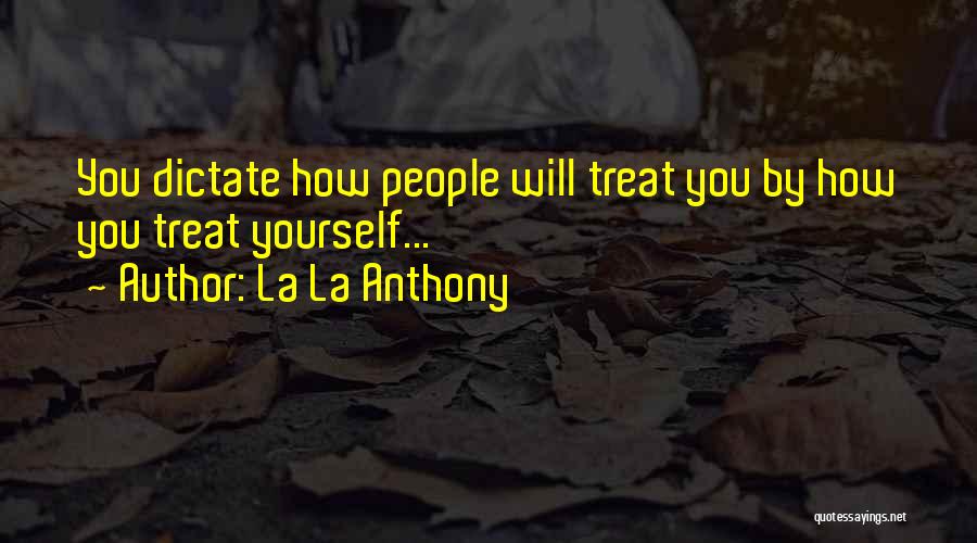 La La Anthony Quotes: You Dictate How People Will Treat You By How You Treat Yourself...