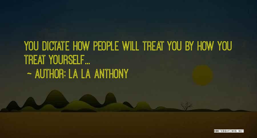 La La Anthony Quotes: You Dictate How People Will Treat You By How You Treat Yourself...