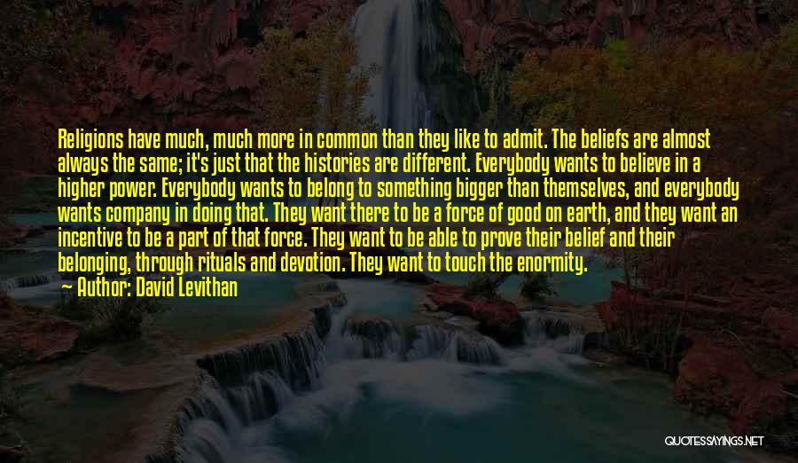 David Levithan Quotes: Religions Have Much, Much More In Common Than They Like To Admit. The Beliefs Are Almost Always The Same; It's