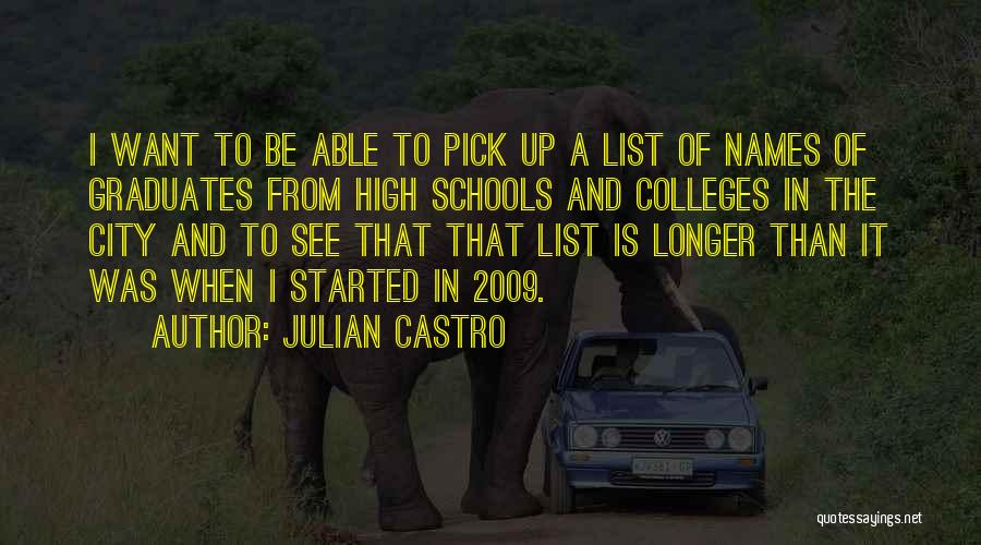 Julian Castro Quotes: I Want To Be Able To Pick Up A List Of Names Of Graduates From High Schools And Colleges In