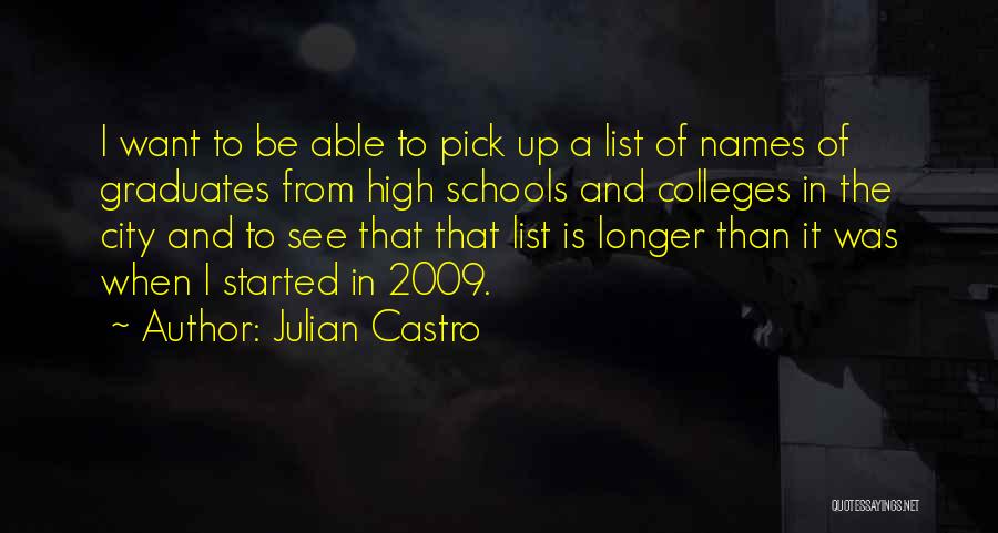 Julian Castro Quotes: I Want To Be Able To Pick Up A List Of Names Of Graduates From High Schools And Colleges In