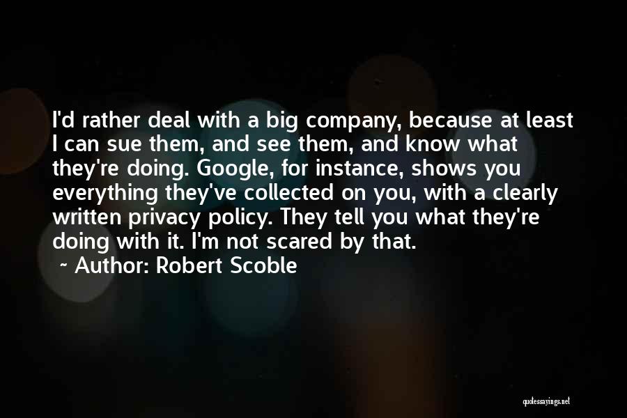 Robert Scoble Quotes: I'd Rather Deal With A Big Company, Because At Least I Can Sue Them, And See Them, And Know What