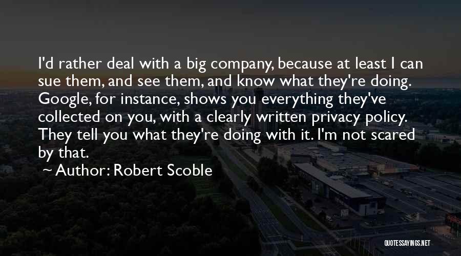 Robert Scoble Quotes: I'd Rather Deal With A Big Company, Because At Least I Can Sue Them, And See Them, And Know What