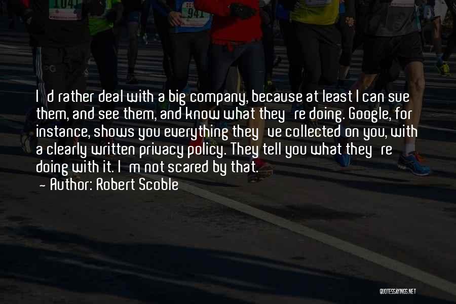 Robert Scoble Quotes: I'd Rather Deal With A Big Company, Because At Least I Can Sue Them, And See Them, And Know What