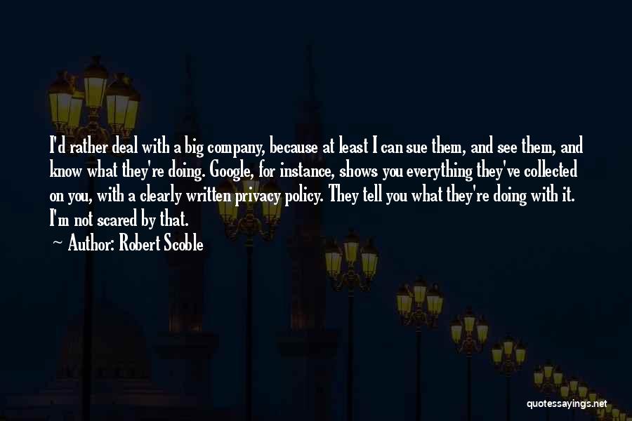 Robert Scoble Quotes: I'd Rather Deal With A Big Company, Because At Least I Can Sue Them, And See Them, And Know What