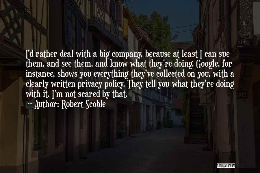 Robert Scoble Quotes: I'd Rather Deal With A Big Company, Because At Least I Can Sue Them, And See Them, And Know What