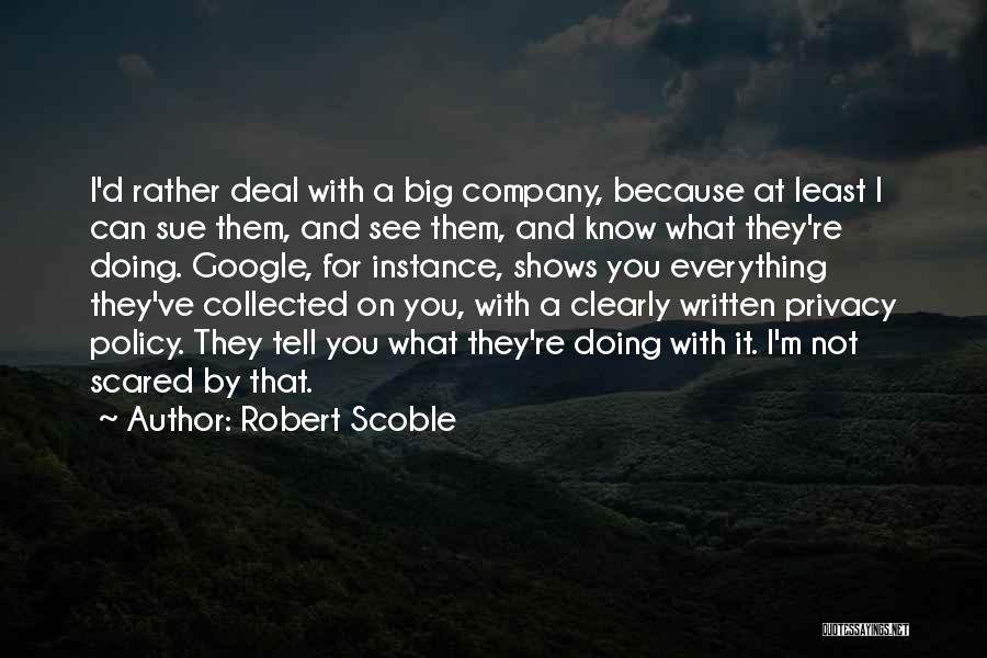 Robert Scoble Quotes: I'd Rather Deal With A Big Company, Because At Least I Can Sue Them, And See Them, And Know What