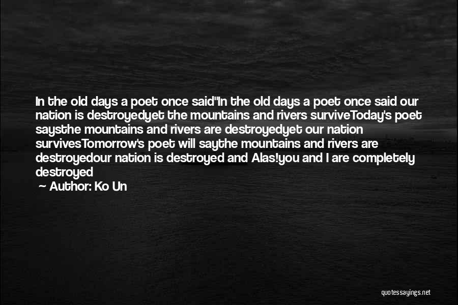 Ko Un Quotes: In The Old Days A Poet Once Saidin The Old Days A Poet Once Said Our Nation Is Destroyedyet The