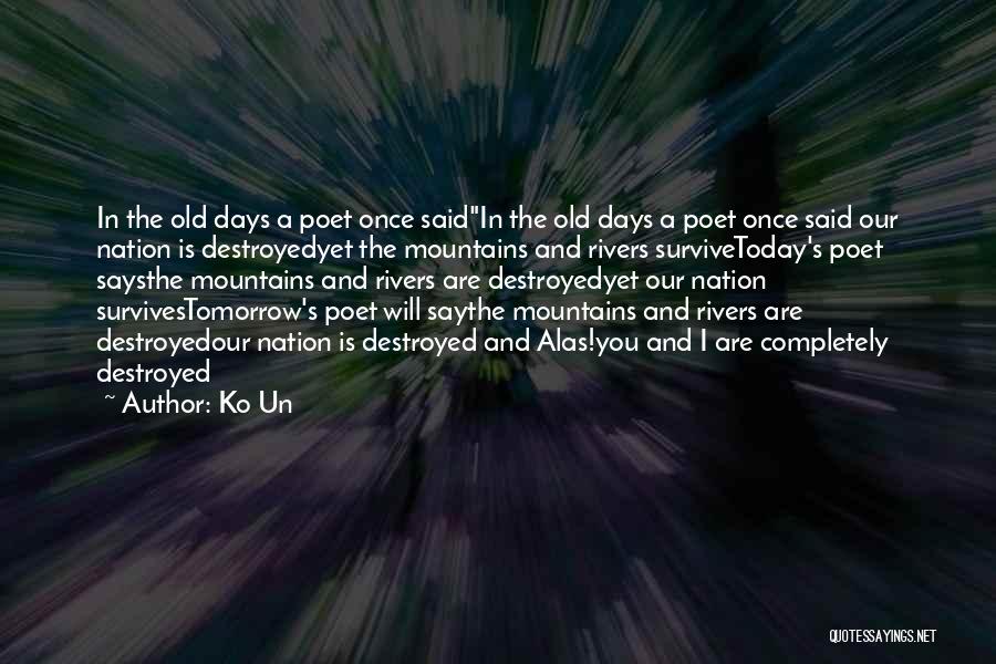 Ko Un Quotes: In The Old Days A Poet Once Saidin The Old Days A Poet Once Said Our Nation Is Destroyedyet The