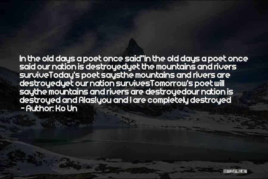 Ko Un Quotes: In The Old Days A Poet Once Saidin The Old Days A Poet Once Said Our Nation Is Destroyedyet The