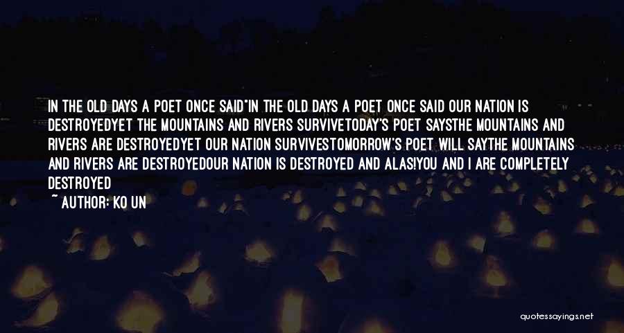 Ko Un Quotes: In The Old Days A Poet Once Saidin The Old Days A Poet Once Said Our Nation Is Destroyedyet The