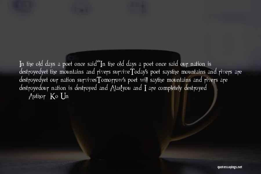 Ko Un Quotes: In The Old Days A Poet Once Saidin The Old Days A Poet Once Said Our Nation Is Destroyedyet The