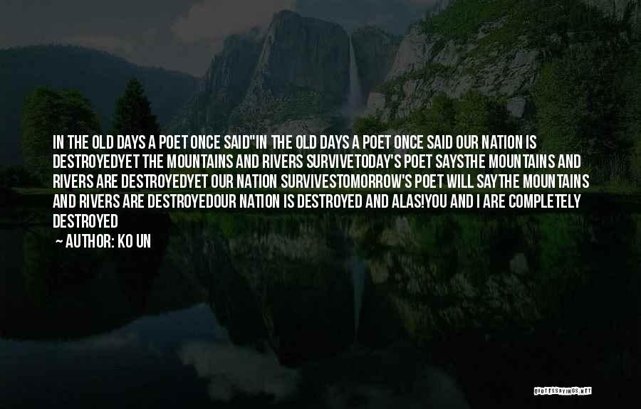 Ko Un Quotes: In The Old Days A Poet Once Saidin The Old Days A Poet Once Said Our Nation Is Destroyedyet The