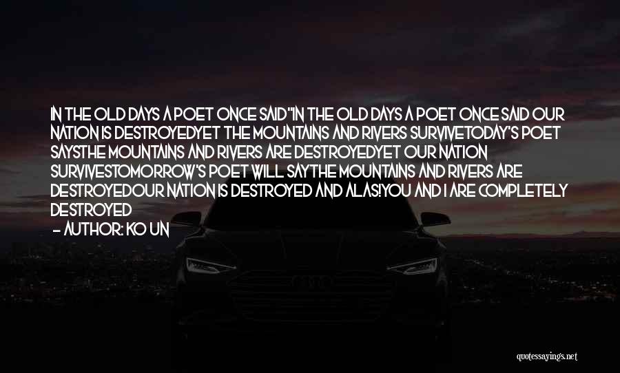 Ko Un Quotes: In The Old Days A Poet Once Saidin The Old Days A Poet Once Said Our Nation Is Destroyedyet The