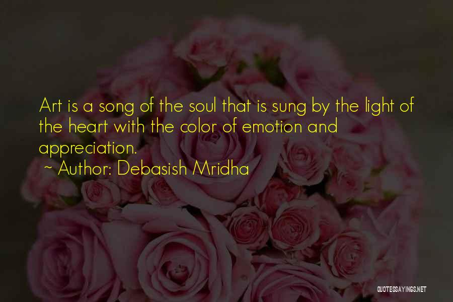 Debasish Mridha Quotes: Art Is A Song Of The Soul That Is Sung By The Light Of The Heart With The Color Of