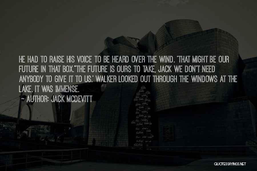 Jack McDevitt Quotes: He Had To Raise His Voice To Be Heard Over The Wind. 'that Might Be Our Future In That Box.''the