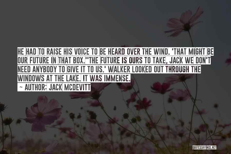 Jack McDevitt Quotes: He Had To Raise His Voice To Be Heard Over The Wind. 'that Might Be Our Future In That Box.''the