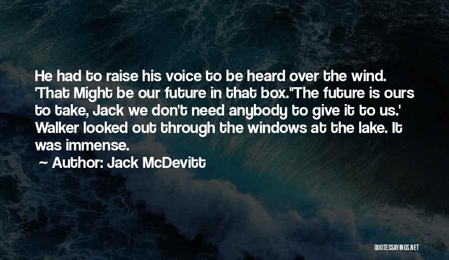 Jack McDevitt Quotes: He Had To Raise His Voice To Be Heard Over The Wind. 'that Might Be Our Future In That Box.''the