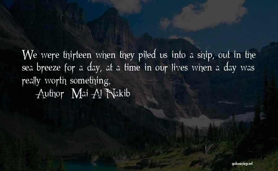 Mai Al-Nakib Quotes: We Were Thirteen When They Piled Us Into A Ship, Out In The Sea Breeze For A Day, At A