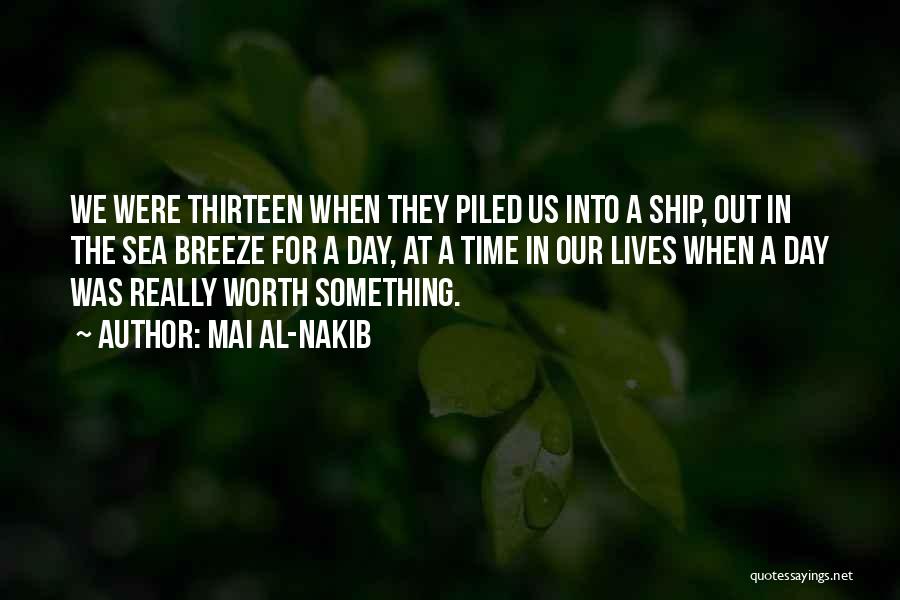 Mai Al-Nakib Quotes: We Were Thirteen When They Piled Us Into A Ship, Out In The Sea Breeze For A Day, At A