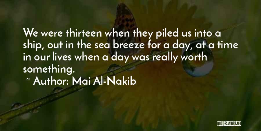 Mai Al-Nakib Quotes: We Were Thirteen When They Piled Us Into A Ship, Out In The Sea Breeze For A Day, At A