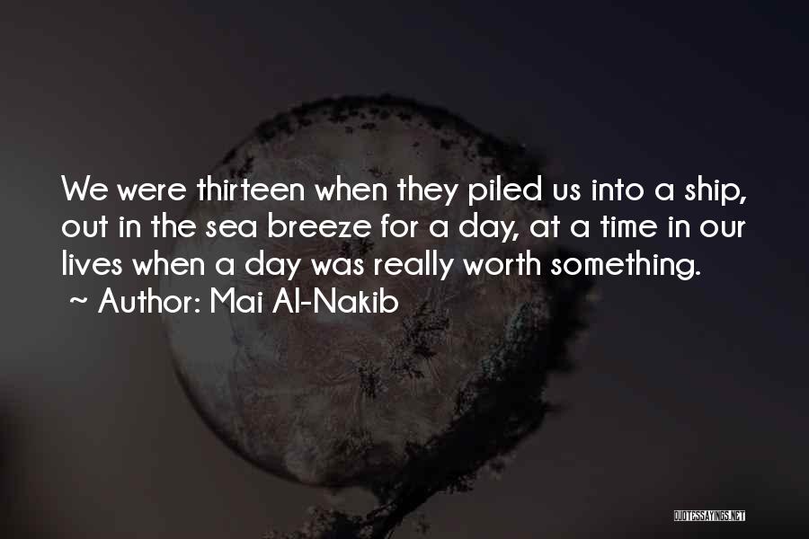 Mai Al-Nakib Quotes: We Were Thirteen When They Piled Us Into A Ship, Out In The Sea Breeze For A Day, At A