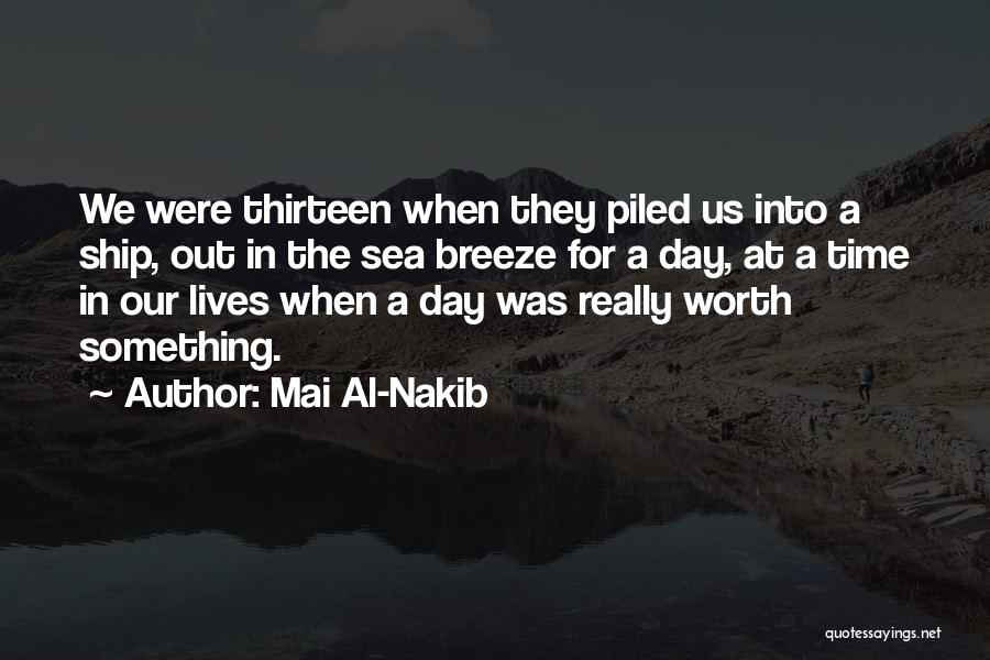 Mai Al-Nakib Quotes: We Were Thirteen When They Piled Us Into A Ship, Out In The Sea Breeze For A Day, At A