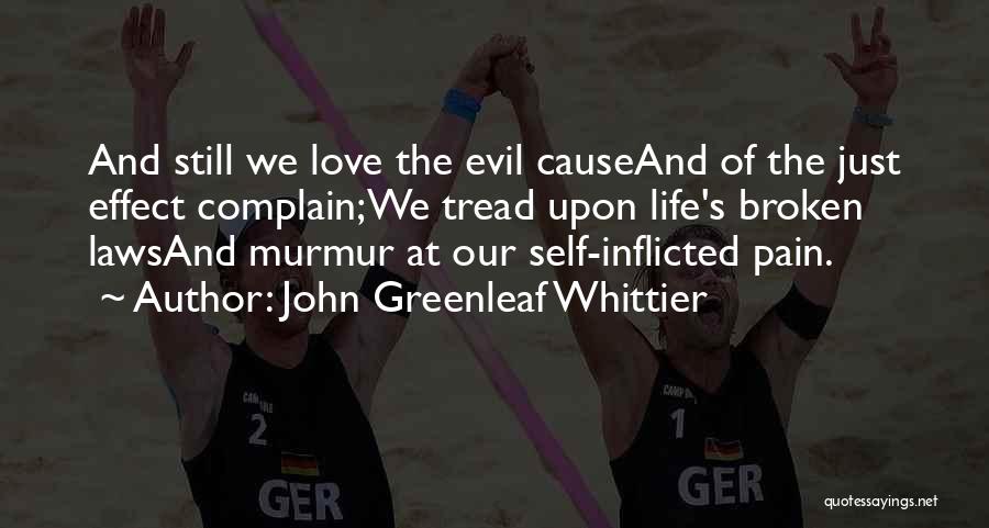 John Greenleaf Whittier Quotes: And Still We Love The Evil Causeand Of The Just Effect Complain;we Tread Upon Life's Broken Lawsand Murmur At Our