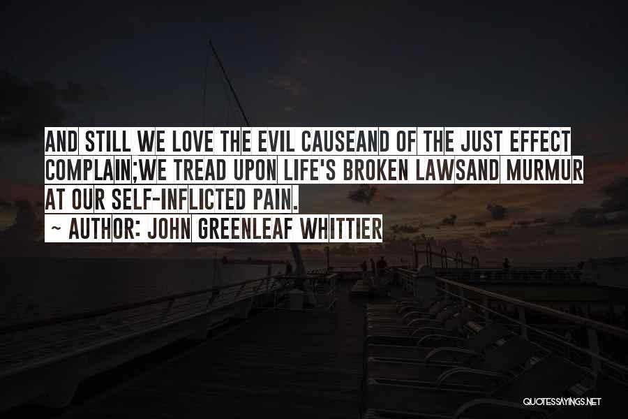 John Greenleaf Whittier Quotes: And Still We Love The Evil Causeand Of The Just Effect Complain;we Tread Upon Life's Broken Lawsand Murmur At Our