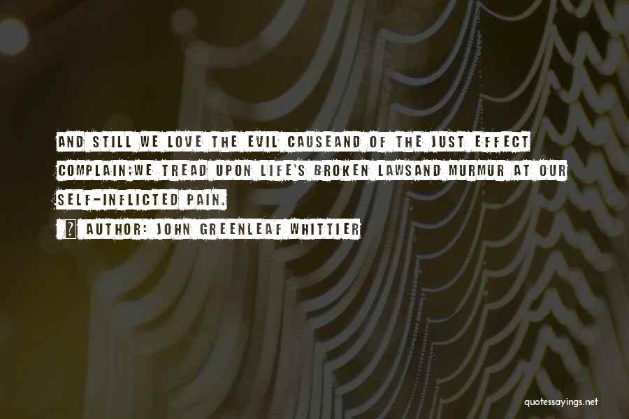 John Greenleaf Whittier Quotes: And Still We Love The Evil Causeand Of The Just Effect Complain;we Tread Upon Life's Broken Lawsand Murmur At Our